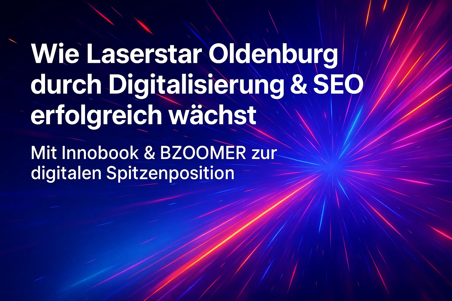 Farbenfrohes Banner mit dynamischem Lichteffekt und dem Text „Wie Laserstar Oldenburg durch Digitalisierung & SEO erfolgreich wächst“. Fokus auf digitale Transformation mit Innobook und BZOOMER.