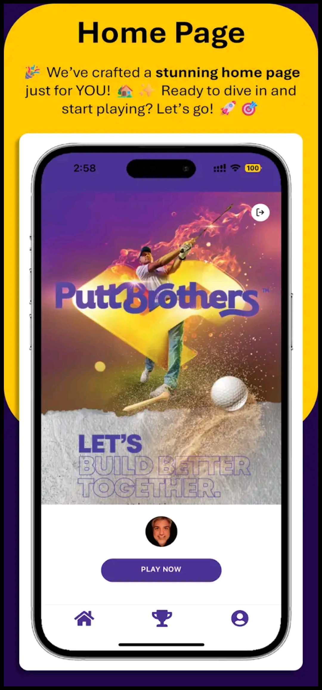 Screenshot der PuttBrothers App-Startseite: Dynamisches Golfmotiv mit PuttBrothers-Logo, Slogan ‚Let’s build better together‘, Nutzer-Profilbild und lila ‚Play Now‘-Button sowie unterer Navigationsleiste mit Home-, Trophy- und Profil-Icons.