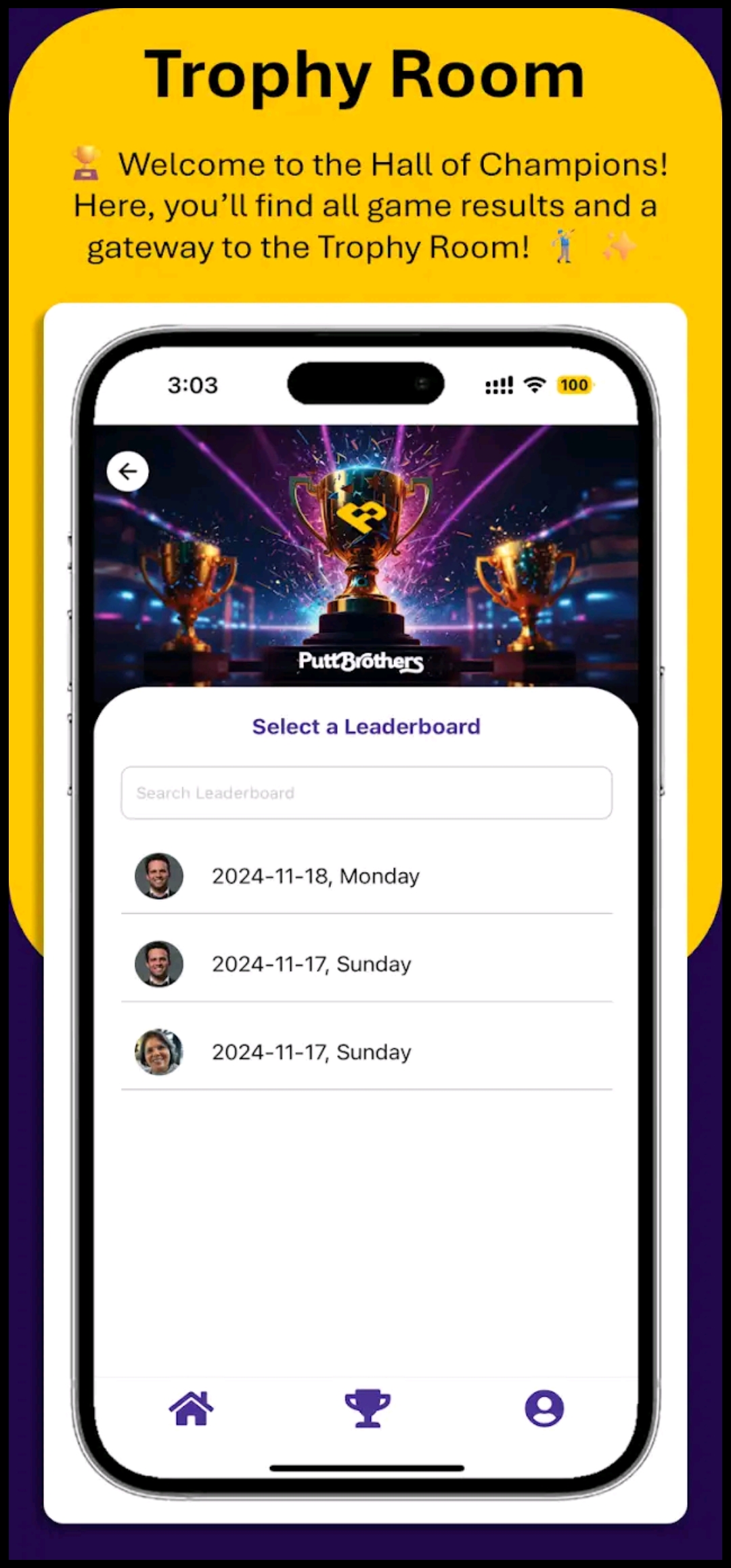 Screenshot der PuttBrothers App ‚Trophy Room‘-Seite: Oben ein Hall-of-Champions-Pokal mit PuttBrothers-Logo, darunter Suchfeld ‚Select a Leaderboard‘ und Liste vergangener Spiele mit Datum und Profilbildern (2024-11-18 Monday, 2024-11-17 Sunday twice), so