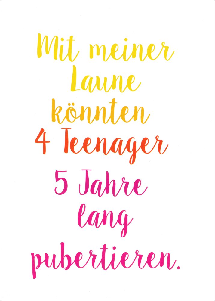 Postkarte "Mit meiner Laune könnten 4 Teenager 5 Jahre lang ..."