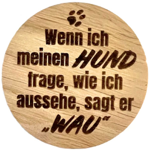 Holzmagnet "Wenn ich meinen Hund frage, wie ich aussehe, sagt er Wau"