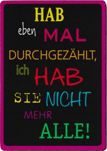 Kühlschrankmagnet "Hab eben mal durchgezählt, ich hab sie nicht mehr alle!" Kühlschrankmagnet "Hab eben mal durchgezählt, ich hab sie nicht mehr alle!"