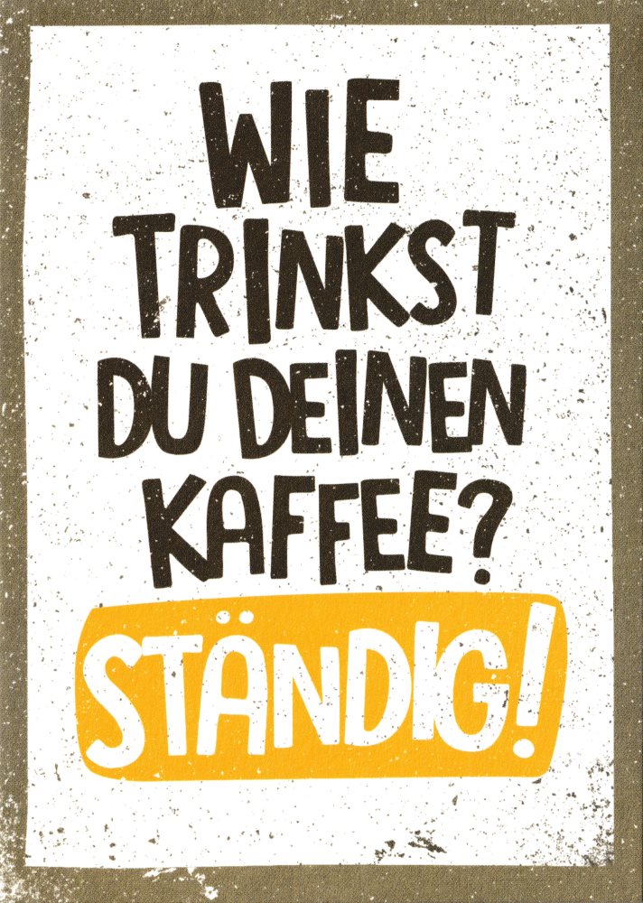 Postkarte "Wie trinkst Du Deinen Kaffee? Ständig!"