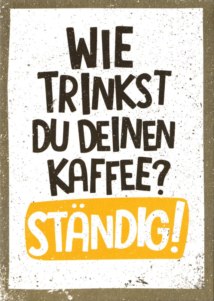Postkarte "Wie trinkst Du Deinen Kaffee? Ständig!" Postkarte "Wie trinkst Du Deinen Kaffee? Ständig!"
