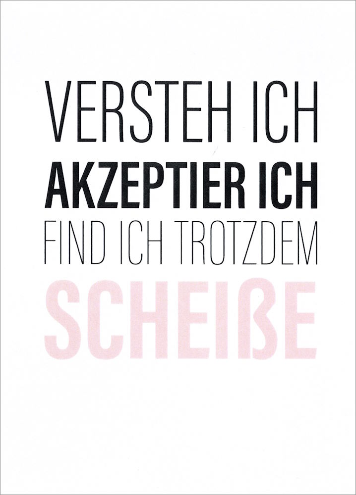 Postkarte "Versteh ich. Akzeptier ich. Find ich trotzdem scheiße." Postkarte "Versteh ich. Akzeptier ich. Find ich ..."