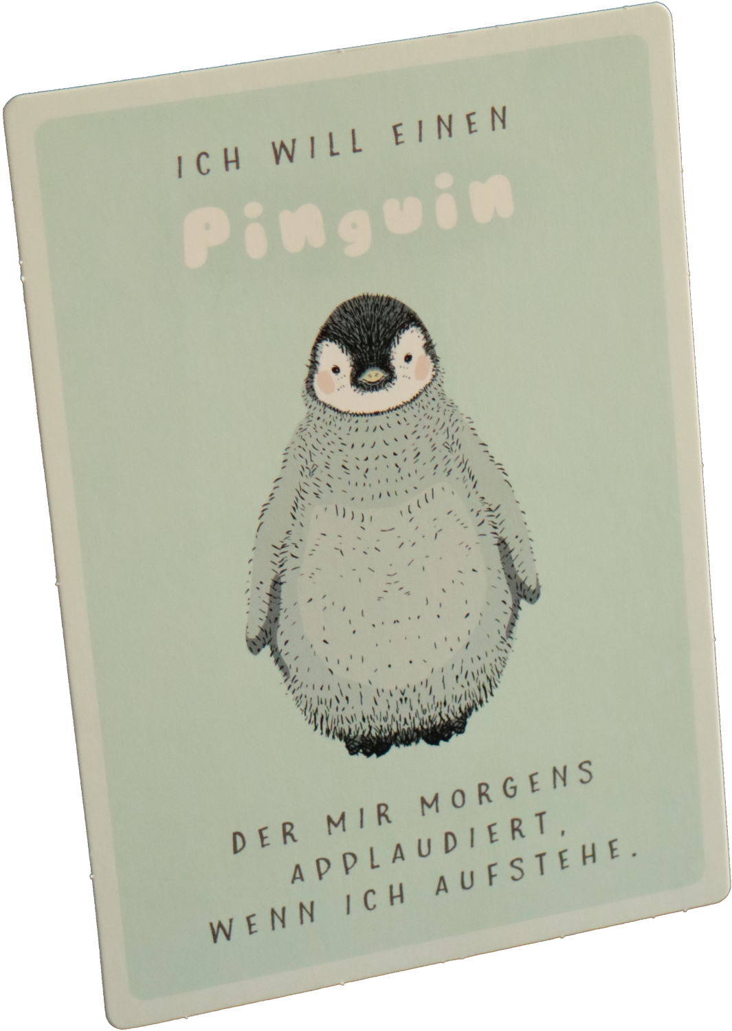 Up-Card - Die Karte zum Aufstellen "Ich will einen Pinguin, der mir morgens ..."