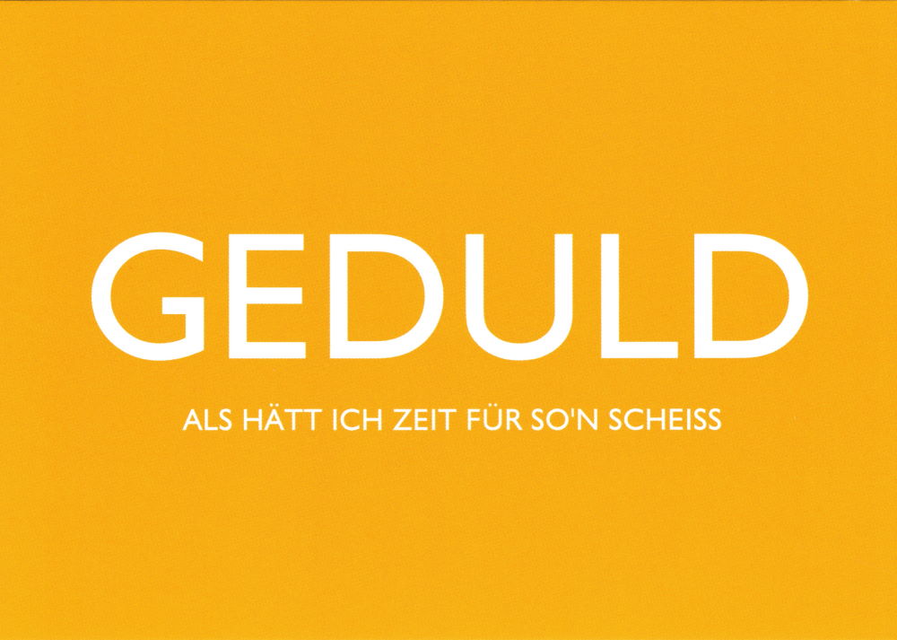 Postkarte "Geduld - Als hätt ich Zeit für so'n Scheiss"