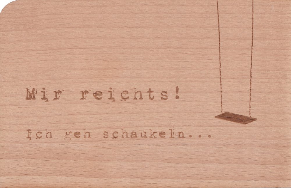 Holzpostkarte "Mir reichts! Ich geh schaukeln..."