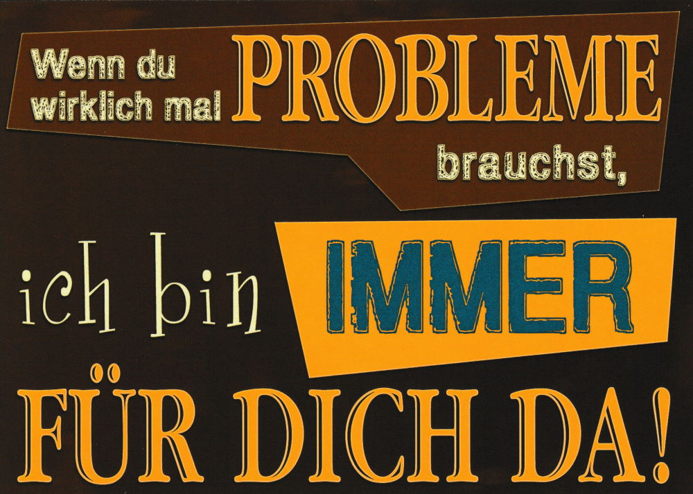 Postkarte "Wenn du wirklich mal Probleme brauchst, ..."